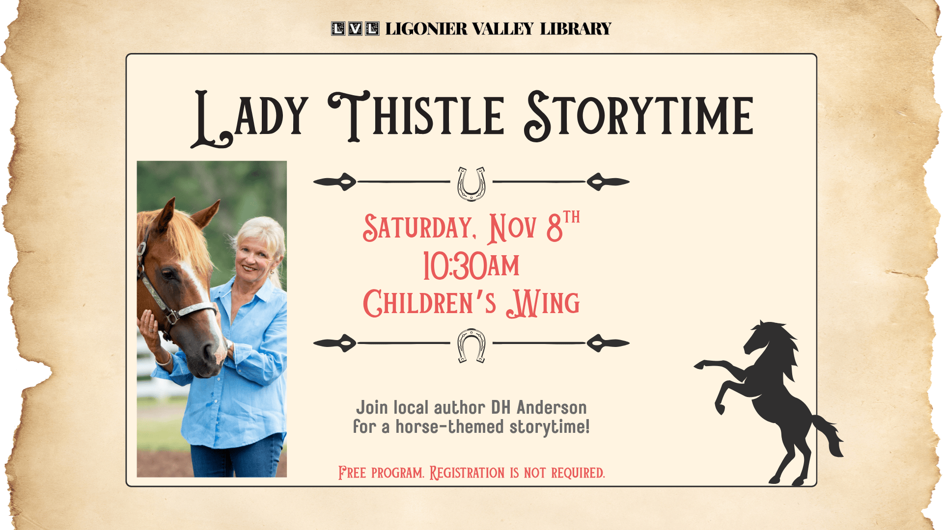 Lady Thistle Storytime Saturday, Nov 8th 10:30am Children’s Wing Join local author DH Anderson for a horse-themed storytime! Free program. Registration is not required.