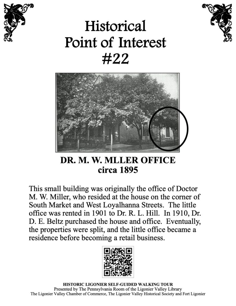 This small building was originally the office of Doctor M. W. Miller, who resided at the house on the corner of South Market and West Loyalhanna Streets. The little office was rented in 1901 to Dr. R. L. Hill. In 1910, Dr. D. E. Beltz purchased the house and office. Eventually, the properties were split, and the little office became a residence before becoming a retail business.