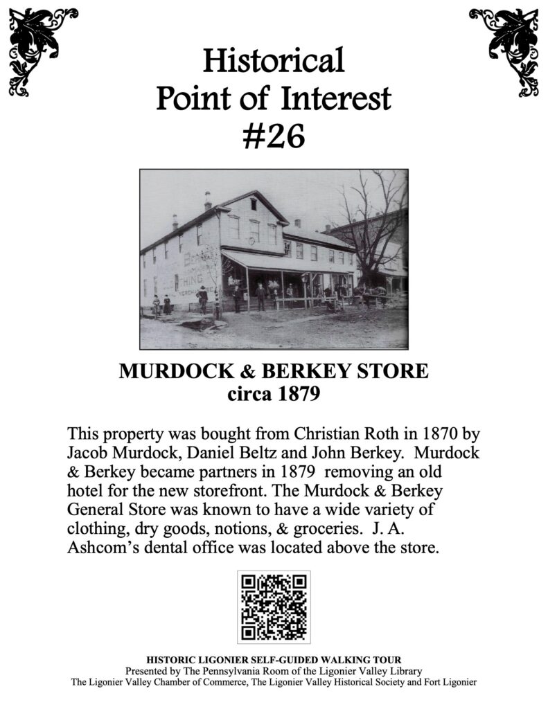 This property was bought from Christian Roth in 1870 by Jacob Murdock, Daniel Beltz and John Berkey. Murdock & Berkey became partners in 1879 removing an old hotel for the new storefront. The Murdock & Berkey General Store was known to have a wide variety of clothing, dry goods, notions, & groceries. J. A. Ashcom’s dental office was located above the store.