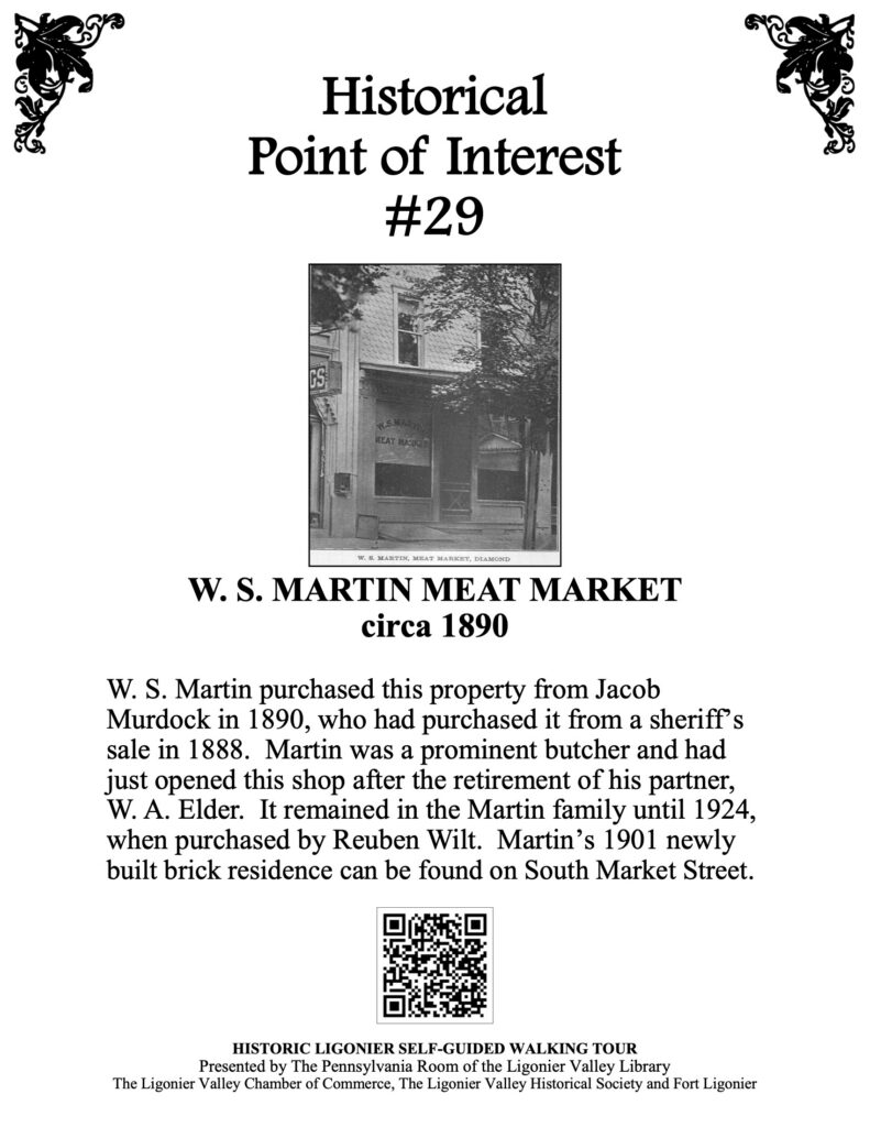 W. S. Martin purchased this property from Jacob Murdock in 1890, who had purchased it from a sheriff’s sale in 1888. Martin was a prominent butcher and had just opened this shop after the retirement of his partner, W. A. Elder. It remained in the Martin family until 1924, when purchased by Reuben Wilt. Martin’s 1901 newly built brick residence can be found on South Market Street.
