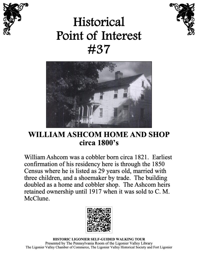 William Ashcom was a cobbler born circa 1821. Earliest confirmation of his residency here is through the 1850 Census where he is listed as 29 years old, married with three children, and a shoemaker by trade. The building doubled as a home and cobbler shop. The Ashcom heirs retained ownership until 1917 when it was sold to C. M. McClune.